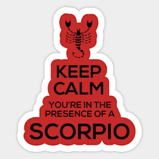 Keep Calm, You're in the Presence of a Scorpio! Sticker